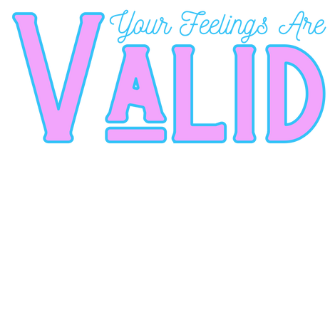You&#39;re Feelings Are Valid