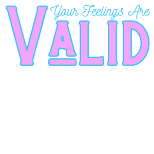 You're Feelings Are Valid