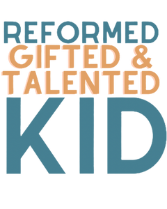 Reformed Gifted & Talented Kid